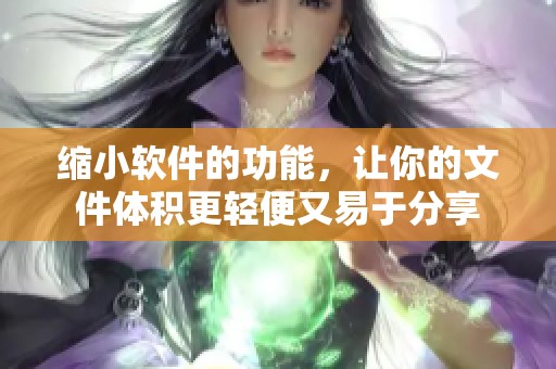 缩小软件的功能，让你的文件体积更轻便又易于分享