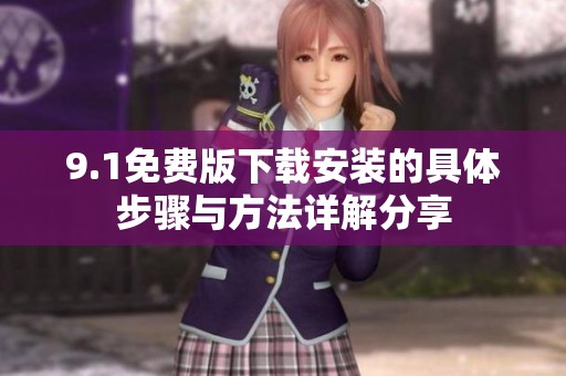 9.1免费版下载安装的具体步骤与方法详解分享