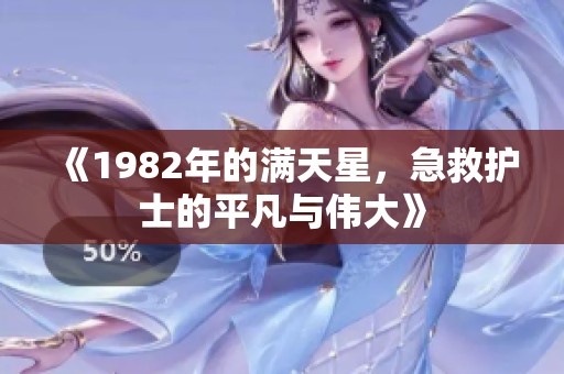 《1982年的满天星，急救护士的平凡与伟大》