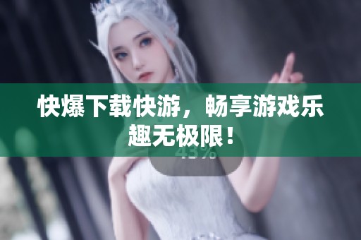 快爆下载快游，畅享游戏乐趣无极限！