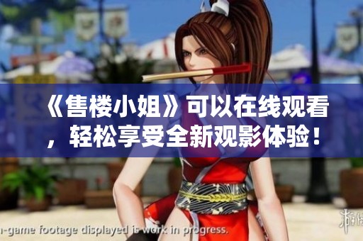 《售楼小姐》可以在线观看，轻松享受全新观影体验！