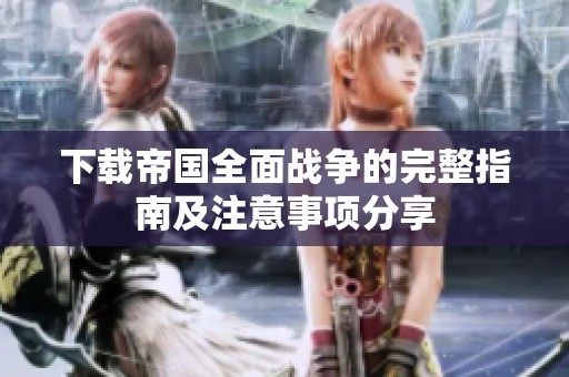 下载帝国全面战争的完整指南及注意事项分享