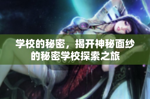 学校的秘密，揭开神秘面纱的秘密学校探索之旅