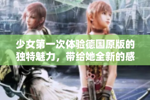 少女第一次体验德国原版的独特魅力，带给她全新的感受与启发
