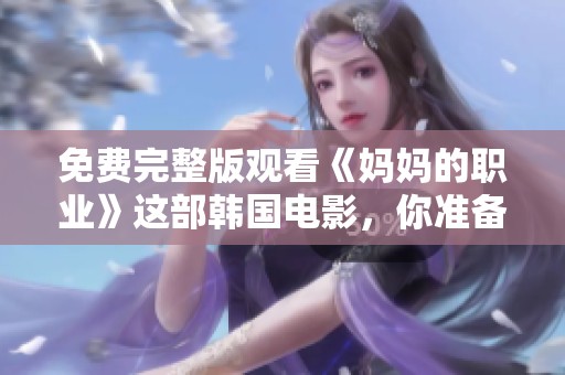 免费完整版观看《妈妈的职业》这部韩国电影，你准备好了吗
