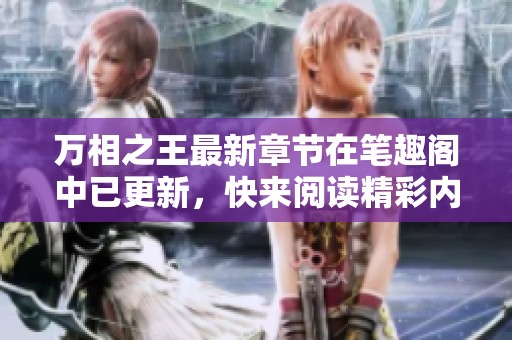 万相之王最新章节在笔趣阁中已更新，快来阅读精彩内容吧