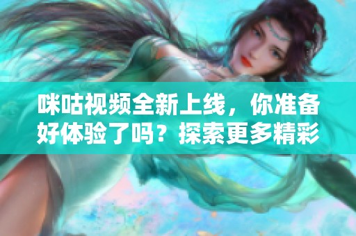 咪咕视频全新上线，你准备好体验了吗？探索更多精彩内容和独特视听享受吧！