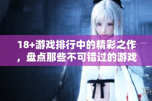 18+游戏排行中的精彩之作，盘点那些不可错过的游戏推荐