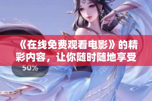 《在线免费观看电影》的精彩内容，让你随时随地享受观影乐趣！