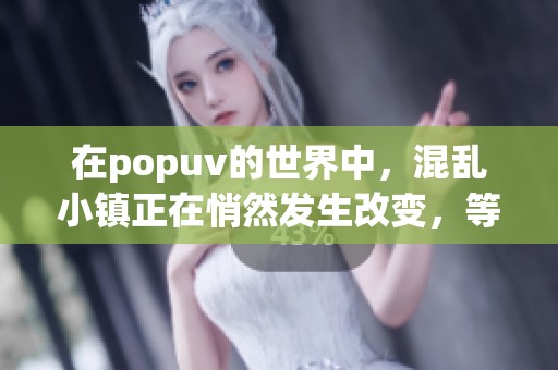在popuv的世界中，混乱小镇正在悄然发生改变，等待你的探索与发现。