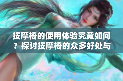 按摩椅的使用体验究竟如何？探讨按摩椅的众多好处与实用性。