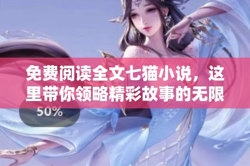 免费阅读全文七猫小说，这里带你领略精彩故事的无限魅力！