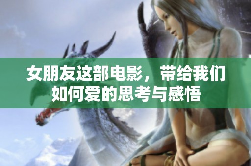 女朋友这部电影，带给我们如何爱的思考与感悟