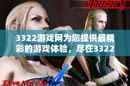 3322游戏网为您提供最精彩的游戏体验，尽在3322游戏网中尽情畅玩吧！