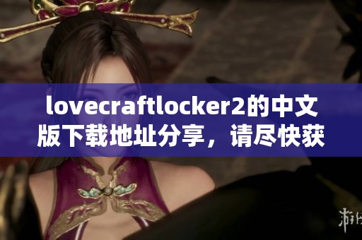 lovecraftlocker2的中文版下载地址分享，请尽快获取这款游戏的最新版！