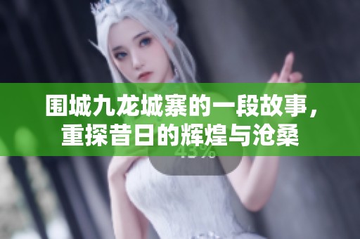 围城九龙城寨的一段故事，重探昔日的辉煌与沧桑