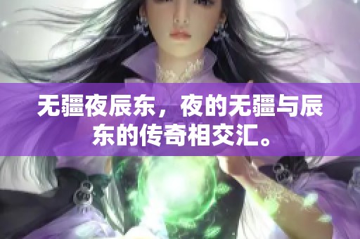 无疆夜辰东，夜的无疆与辰东的传奇相交汇。