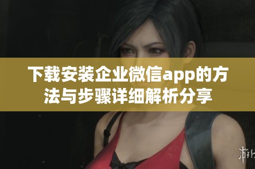 下载安装企业微信app的方法与步骤详细解析分享