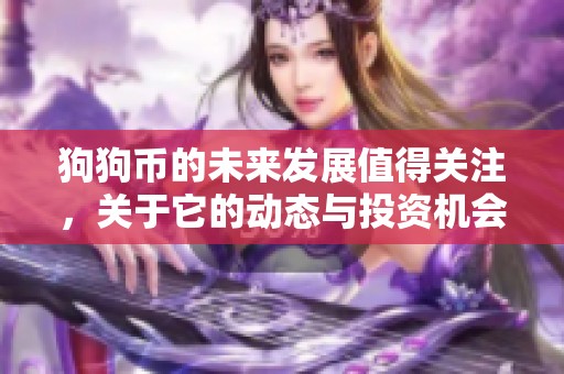 狗狗币的未来发展值得关注，关于它的动态与投资机会你都了解了吗？