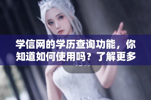 学信网的学历查询功能，你知道如何使用吗？了解更多关于学信网学历的信息！