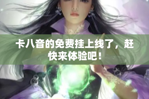 卡八音的免费挂上线了，赶快来体验吧！