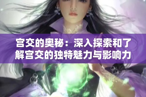 宫交的奥秘：深入探索和了解宫交的独特魅力与影响力