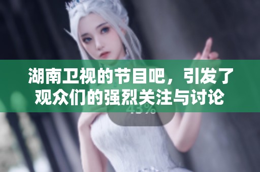 湖南卫视的节目吧，引发了观众们的强烈关注与讨论