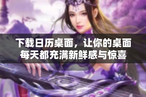 下载日历桌面，让你的桌面每天都充满新鲜感与惊喜