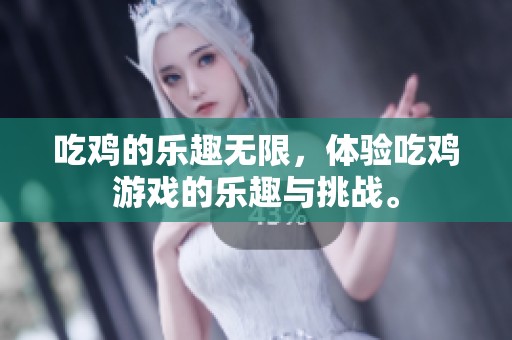 吃鸡的乐趣无限，体验吃鸡游戏的乐趣与挑战。