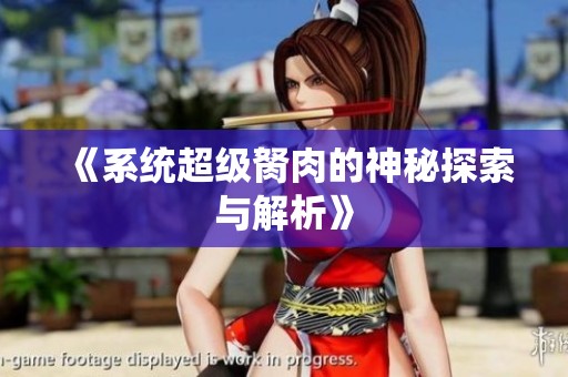 《系统超级胬肉的神秘探索与解析》