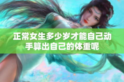 正常女生多少岁才能自己动手算出自己的体重呢