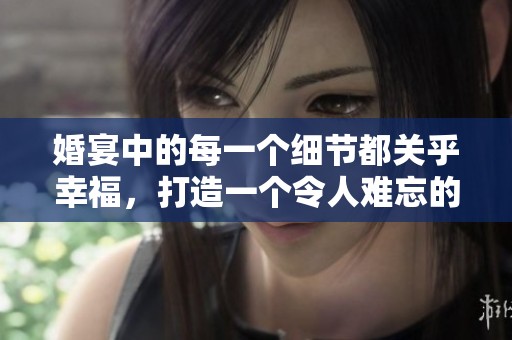 婚宴中的每一个细节都关乎幸福，打造一个令人难忘的婚宴是每对新人追求的梦想