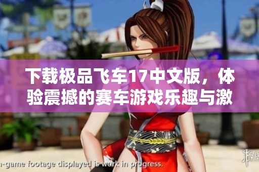 下载极品飞车17中文版，体验震撼的赛车游戏乐趣与激情！