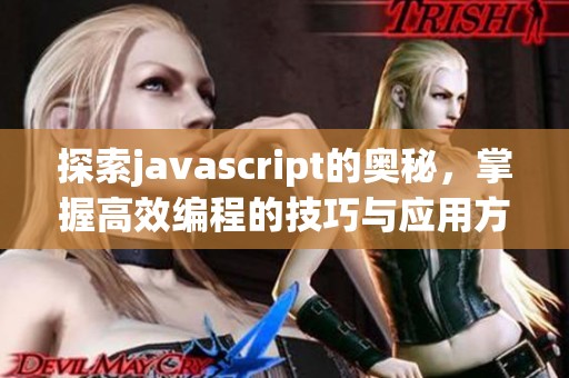 探索j**ascript的奥秘，掌握高效编程的技巧与应用方法