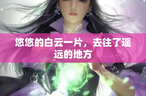 悠悠的白云一片，去往了遥远的地方