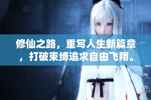 修仙之路，重写人生新篇章，打破束缚追求自由飞翔。