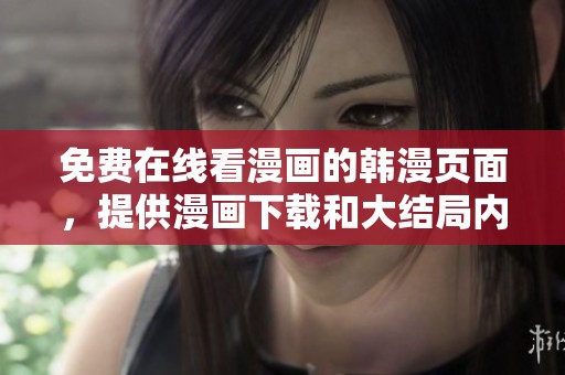 免费在线看漫画的韩漫页面，提供漫画下载和大结局内容解读