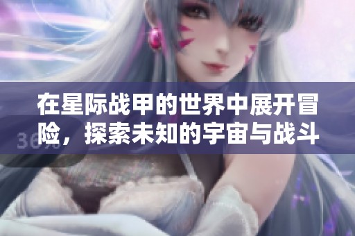在星际战甲的世界中展开冒险，探索未知的宇宙与战斗旅程