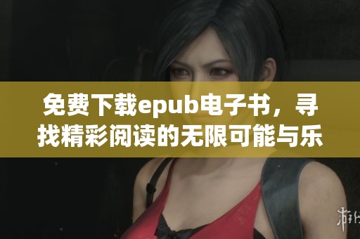 免费下载epub电子书，寻找精彩阅读的无限可能与乐趣