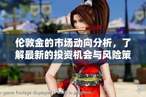 伦敦金的市场动向分析，了解最新的投资机会与风险策略