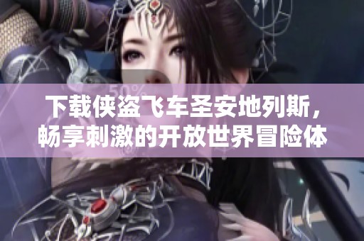 下载侠盗飞车圣安地列斯，畅享刺激的开放世界冒险体验