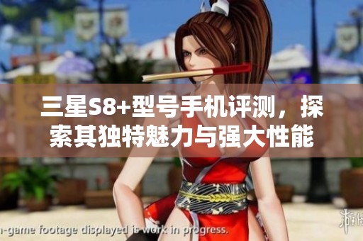 三星S8+型号手机评测，探索其独特魅力与强大性能
