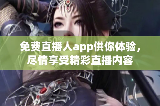 免费直播人app供你体验，尽情享受精彩直播内容