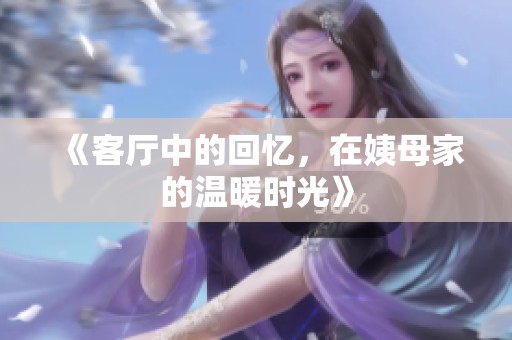 《客厅中的回忆，在姨母家的温暖时光》