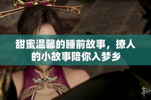 甜蜜温馨的睡前故事，撩人的小故事陪你入梦乡