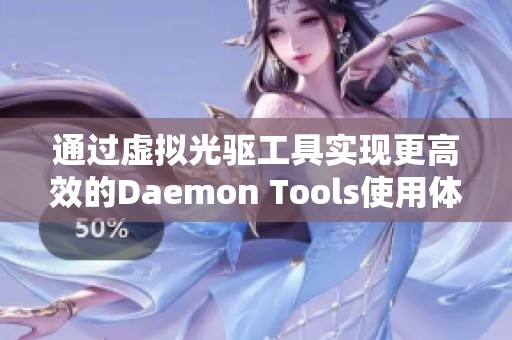 通过虚拟光驱工具实现更高效的Daemon Tools使用体验