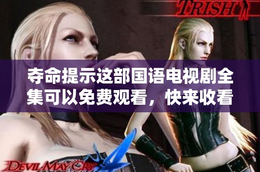 夺命提示这部国语电视剧全集可以免费观看，快来收看精彩内容吧！