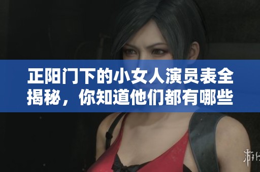 正阳门下的小女人演员表全揭秘，你知道他们都有哪些演员吗