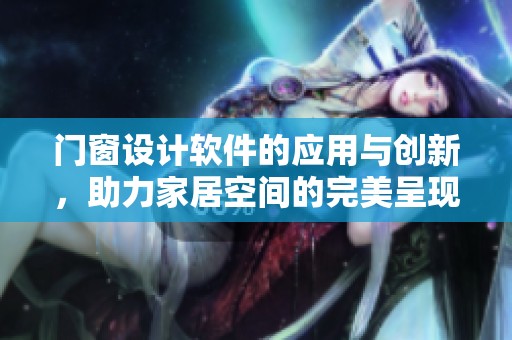 门窗设计软件的应用与创新，助力家居空间的完美呈现