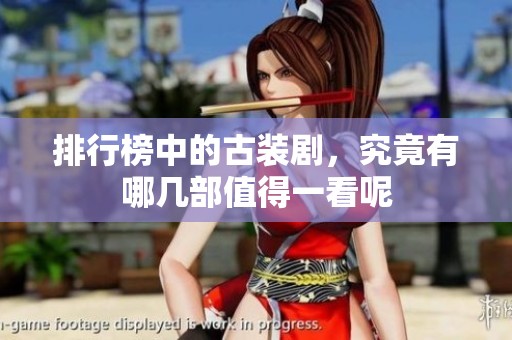 排行榜中的古装剧，究竟有哪几部值得一看呢